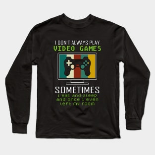 I Don't Always Play Video Games Sometimes I Eat And Sleep Funny Gamer Gift Long Sleeve T-Shirt